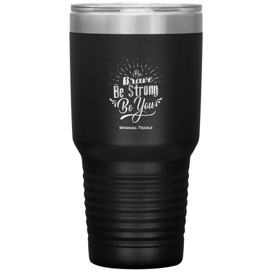 Be Brave, Be Strong, Be You 30 OZ. Tumbler